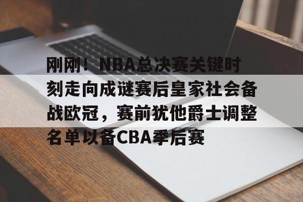 1yule-刚刚！NBA总决赛关键时刻走向成谜赛后皇家社会备战欧冠，赛前犹他爵士调整名单以备CBA季后赛的简单介绍